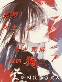 抱歉女主，男主变成我的狗了